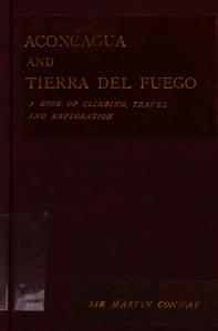 Aconcagua and Tierra del Fuego: a book of climbing, travel and exploration by  William Martin Conway. Serbest erişim link.